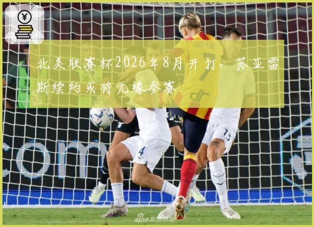 北美联赛杯2026年8月开打，苏亚雷斯续约或将无缘参赛