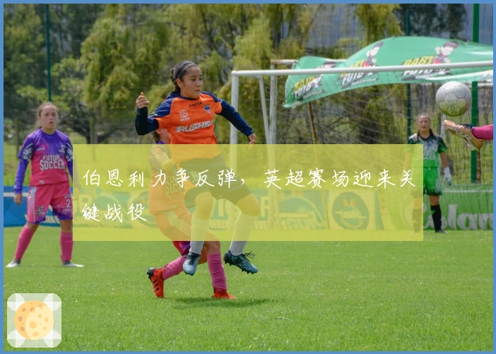 伯恩利力争反弹，英超赛场迎来关键战役